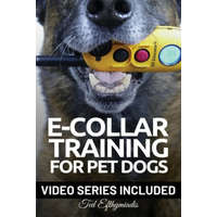  E-COLLAR TRAINING for Pet Dogs: The only resource you'll need to train your dog with the aid of an electric training collar – Ted Efthymiadis