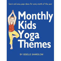 Monthly Kids Yoga Themes: Quick and Easy Yoga Ideas for Every Month of the Year – Giselle Shardlow
