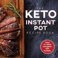  The Keto Instant Pot Recipe Book: Easy to Make Ketogenic Diet Recipes in the Instant Pot: A Keto Diet Cookbook for Beginners – James S Austin Rdn,H&l Group