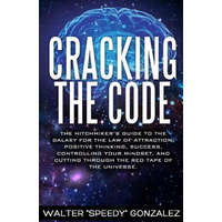  Cracking The Code: The Hitchhikers Guide to the Galaxy for the Law of Attraction, Positive Thinking, Success, Controlling Your Mindset, a – Walter Speedy Gonzalez