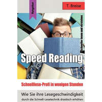  Speed Reading - Schnelllese-Profi in Wenigen Stunden: Wie Sie Ihre Lesegeschwindigkeit Durch Die Schnell-Lesetechnik Drastisch Erhöhen - Schneller Les – T Breise