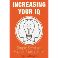  Increasing Your IQ: Simple Steps to Higher Intelligence – Stefan Cain