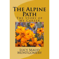 The Alpine Path: The Story of My Career – Lucy Maud Montgomery