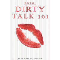  Bdsm: Dirty Talk 101: A Beginners Guide to Sexy, Naughty & Hot Dirty Talking to Help Spice Up Your Love Life – Maxwell Diamond