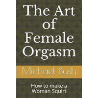  The Art of Female Orgasm: How to make a Woman Squirt – Michael Bush