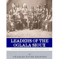  Leaders of the Oglala Sioux: The Lives and Legacies of Crazy Horse and Red Cloud – Charles River Editors