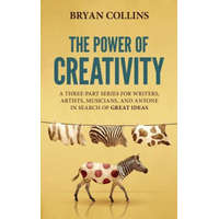  The Power of Creativity: A Three-Part Series for Writers, Artists, Musicians and Anyone in Search of Great Ideas – Bryan Collins