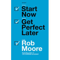  Start Now. Get Perfect Later. – Rob Moore