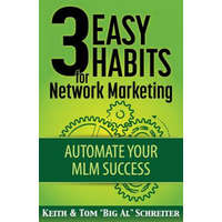  3 Easy Habits For Network Marketing – Keith Schreiter,Tom "Big Al" Schreiter