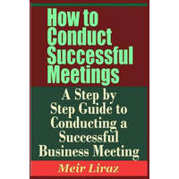  How to Conduct Successful Meetings - A Step by Step Guide to Conducting a Successful Business Meeting – Meir Liraz