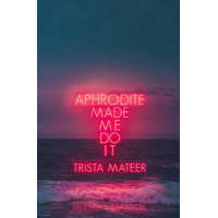 Aphrodite Made Me Do It – Trista Mateer