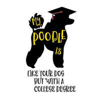  My Poodle Is Like Your Dog But with a College Degree – Snarky Doggie