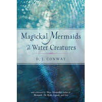 Magickal Mermaids and Water Creatures – D. J. Conway,Skye Alexander