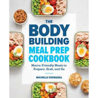  The Bodybuilding Meal Prep Cookbook: Macro-Friendly Meals to Prepare, Grab, and Go – Michelle Vodrazka