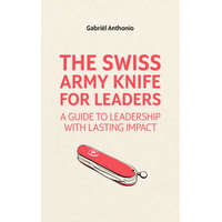  SWISS ARMY KNIFE FOR LEADERS – Gabriel Anthonio