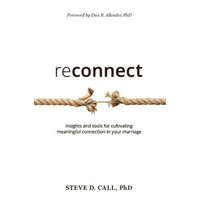 Reconnect: Insights and Tools for Cultivating Meaningful Connection in Your Marriage – Steve Call