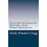  Civil Life in Galactic History: God Versus Hierarchy: The Dialectic Between Choice and Bureaucracy – Emily Windsor-Cragg
