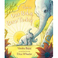 This Is Our Baby, Born Today – Varsha Bajaj,Eliza Wheeler