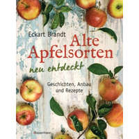  Alte Apfelsorten neu entdeckt - Eckart Brandts großes Apfelbuch – Eckart Brandt