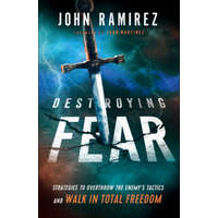  Destroying Fear - Strategies to Overthrow the Enemy`s Tactics and Walk in Total Freedom – John Ramirez