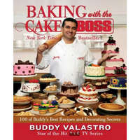 Baking with the Cake Boss: 100 of Buddy's Best Recipes and Decorating Secrets – Buddy Valastro