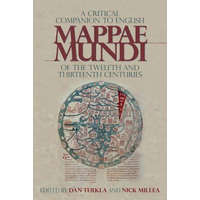  Critical Companion to English Mappae Mundi of the Twelfth and Thirteenth Centuries – Dan Terkla,Nick Millea