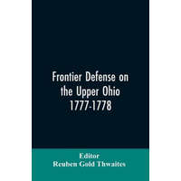 Frontier defense on the upper Ohio, 1777-1778 – RE EDITOR: THWAITES