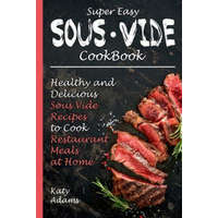  Super Easy Sous Vide Cookbook: Healthy & Delicious Sous Vide Recipes to Cook Restaurant Meals at Home – Katy Adams