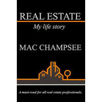  Real Estate: My Life Story: A Must-Read for All Real Estate Professionals. – Mac Champsee