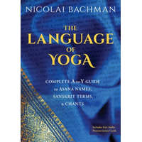  The Language of Yoga: Complete A-To-Y Guide to Asana Names, Sanskrit Terms, and Chants – Nicolai Bachman