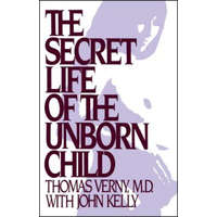 The Secret Life of the Unborn Child: How You Can Prepare Your Baby for a Happy, Healthy Life – Thomas R. Verny