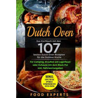  Dutch Oven: Das Kochbuch Mit Den 107 Besten Dutch Oven Rezepten Für Die Outdoor Küche. Für Camping, Draußen Am Lagerfeuer Oder Zuh – Food Experts