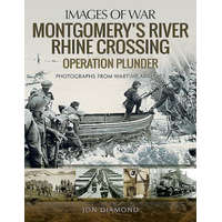  Montgomery's Rhine River Crossing: Operation PLUNDER – JON DIAMOND