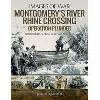 Montgomery's Rhine River Crossing: Operation PLUNDER – JON DIAMOND