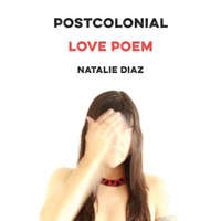  Postcolonial Love Poem – Natalie Diaz