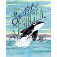  The Spirit of Springer: The Real-Life Rescue of an Orphaned Orca – Amanda Abler,Levi Hastings