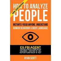  How To Analyze People: Increase Your Emotional Intelligence Using Ex-FBI Secrets, Understand Body Language, Personality Types, and Speed Read – Ryan Scott