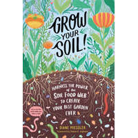  Grow Your Soil!: Harness the Power of Microbes to Create Your Best Garden Ever – Diane Miessler