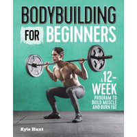  Bodybuilding for Beginners: A 12-Week Program to Build Muscle and Burn Fat – Kyle Hunt