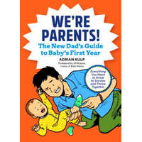  We're Parents! the First-Time Dad's Guide to Baby's First Year: Everything You Need to Know to Survive and Thrive Together – Adrian Kulp,Jill Krause