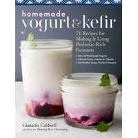 Homemade Yogurt and Kefir: 71 Recipes for Making & Using Probiotic-Rich Ferments – Gianaclis Caldwell