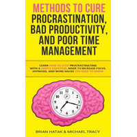  Methods to Cure Procrastination, Bad Productivity, and Poor Time Management – Brian Hatak,Michael Tracy