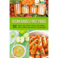 Vegan Babies First Foods: Quick and Simple Meals and Purees for a Happy and Healthy Vegan Baby – Proectvegan