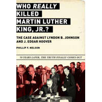 Who Really Killed Martin Luther King Jr.?: The Case Against Lyndon B. Johnson and J. Edgar Hoover – Phillip F. Nelson,Edgar F. Tatro