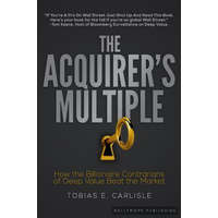  The Acquirer's Multiple: How the Billionaire Contrarians of Deep Value Beat the Market – Tobias E. Carlisle