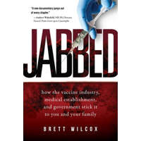 Jabbed: How the Vaccine Industry, Medical Establishment, and Government Stick It to You and Your Family – Brett Wilcox