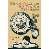 Bench Practices for Watch Repairers – Henry B. Fried