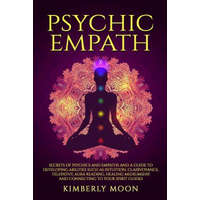  Psychic Empath: Secrets of Psychics and Empaths and a Guide to Developing Abilities Such as Intuition, Clairvoyance, Telepathy, Aura R – Kimberly Moon