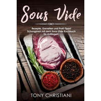  Sous Vide: Rezepte, Garzeiten Und Profi-Tipps! Schongaren Mit Dem Sous-Vide Kochbuch Für Anfänger! – Tony Christiani