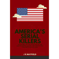  America's Serial Killers: The Stories of the Co-Ed Killer, the Green River Killer, Btk, the Son of Sam, and the Night Stalker – J. R. Mayfield
